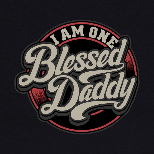 I Am One Blessed Daddy - Gift For Father by Fluen